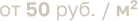 от 50 руб. / м2